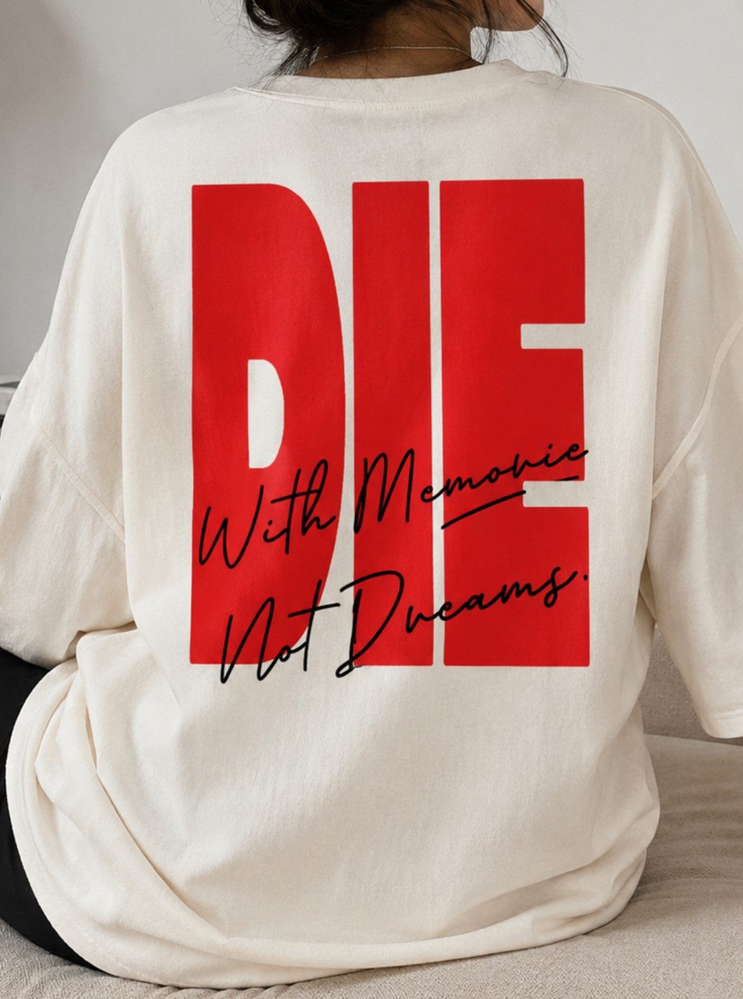 DIE WITH MEMORIES NOT DREAMS